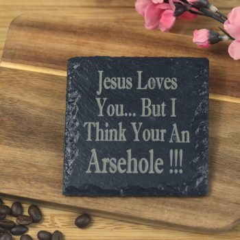 Jesus loves you but I think your an a***hole Slate Coaster