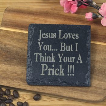Jesus loves you but I think your a pr**k Slate Coaster