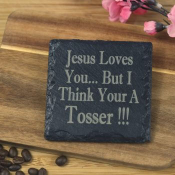 Jesus loves you but I think your a t***er Slate Coaster