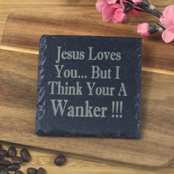 Jesus loves you but I think your a w***er Slate Coaster